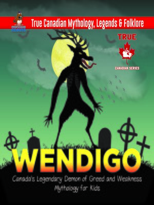 Wendigo--Canada's Legendary Demon of Greed and Weakness--Mythology for Kids--True Canadian Mythology, Legends & Folklore - ebook